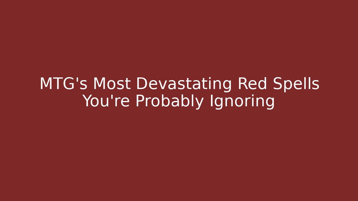 MTG's Most Devastating Red Spells You're Probably Ignoring - Create More Assets