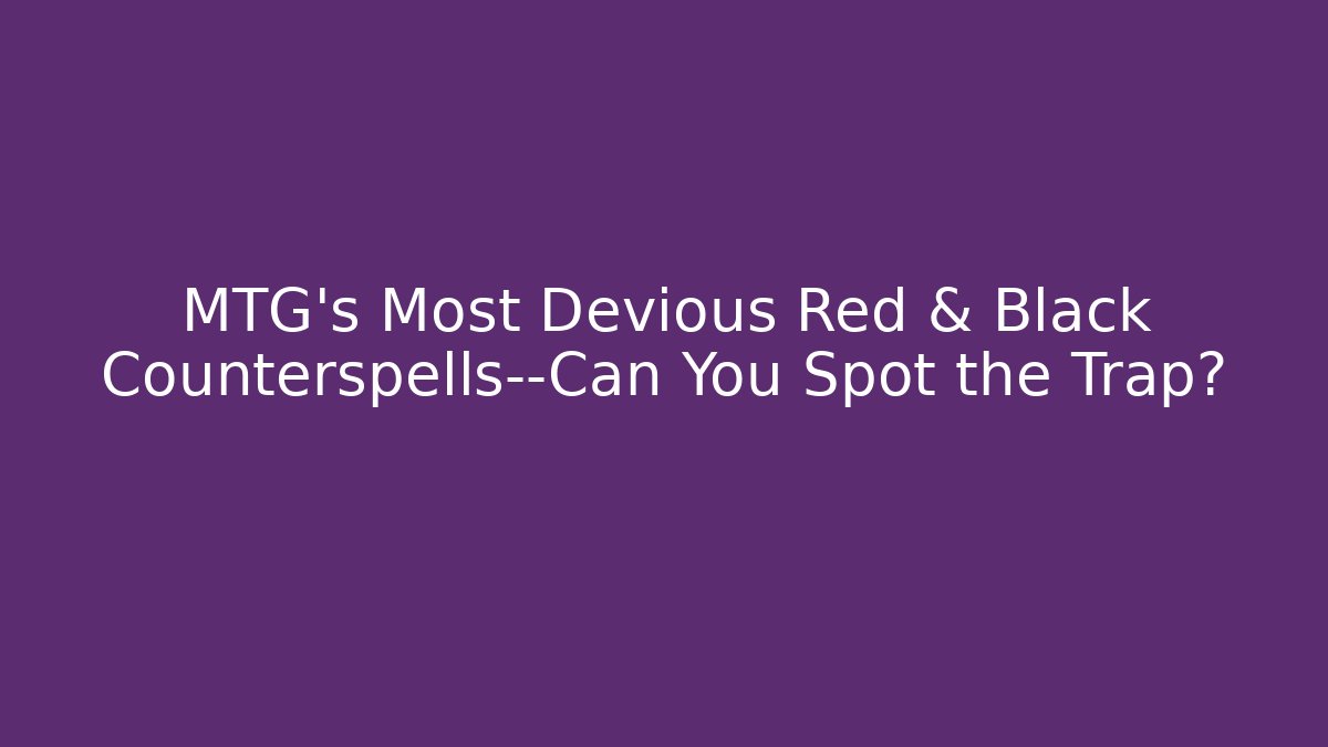 MTG's Most Devious Red & Black Counterspells—Can You Spot the Trap?