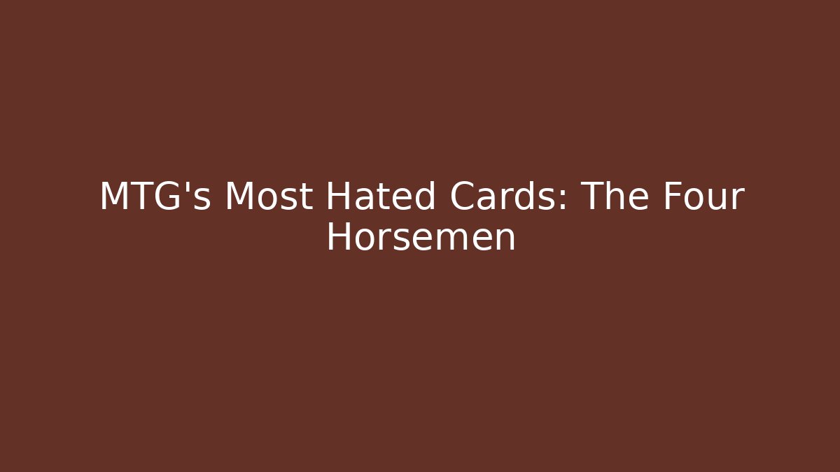 MTG's Most Hated Cards: The Four Horsemen