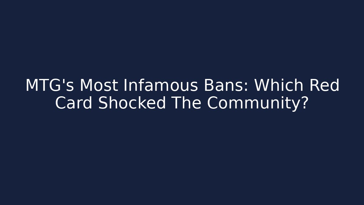 MTG's Most Infamous Bans: Which Red Card Shocked The Community?