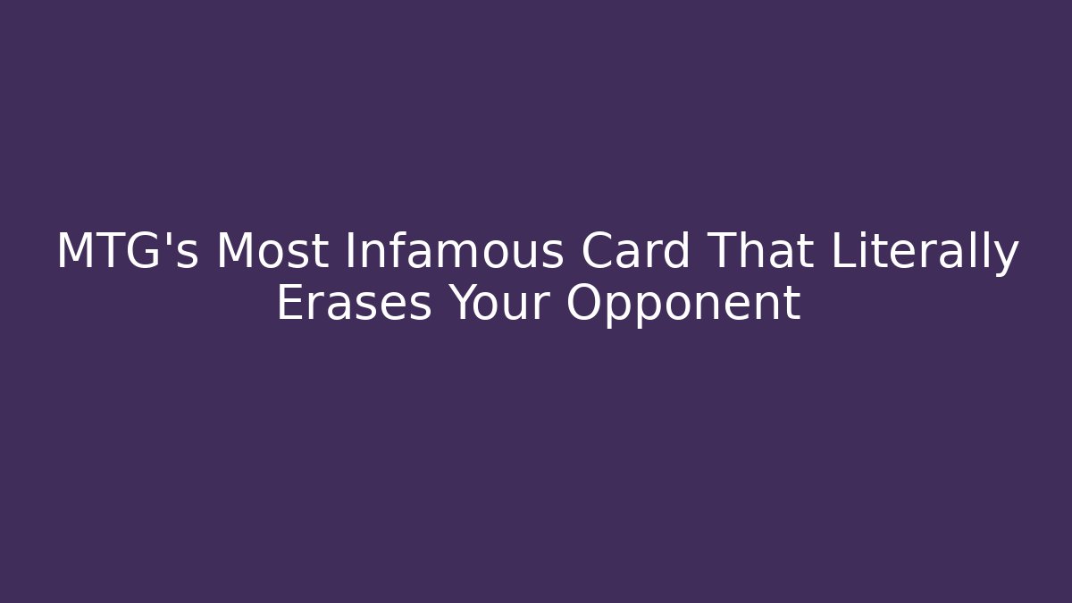 MTG's Most Infamous Card That Literally Erases Your Opponent