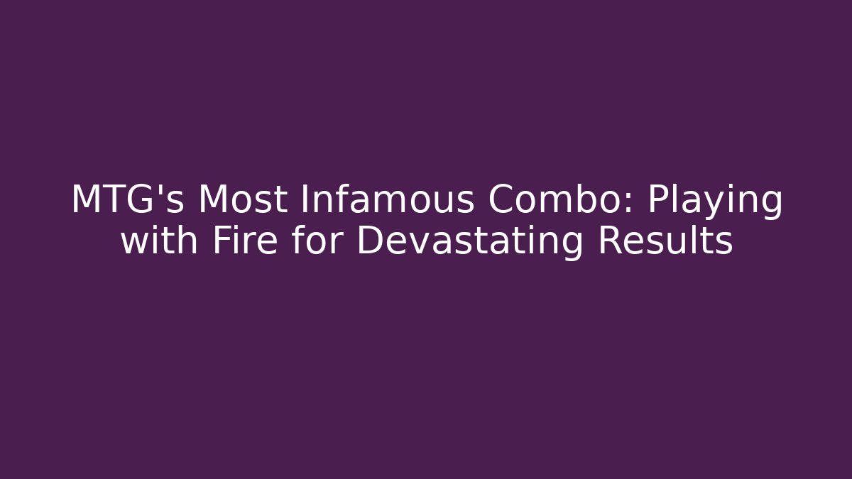 MTG's Most Infamous Combo: Playing with Fire for Devastating Results