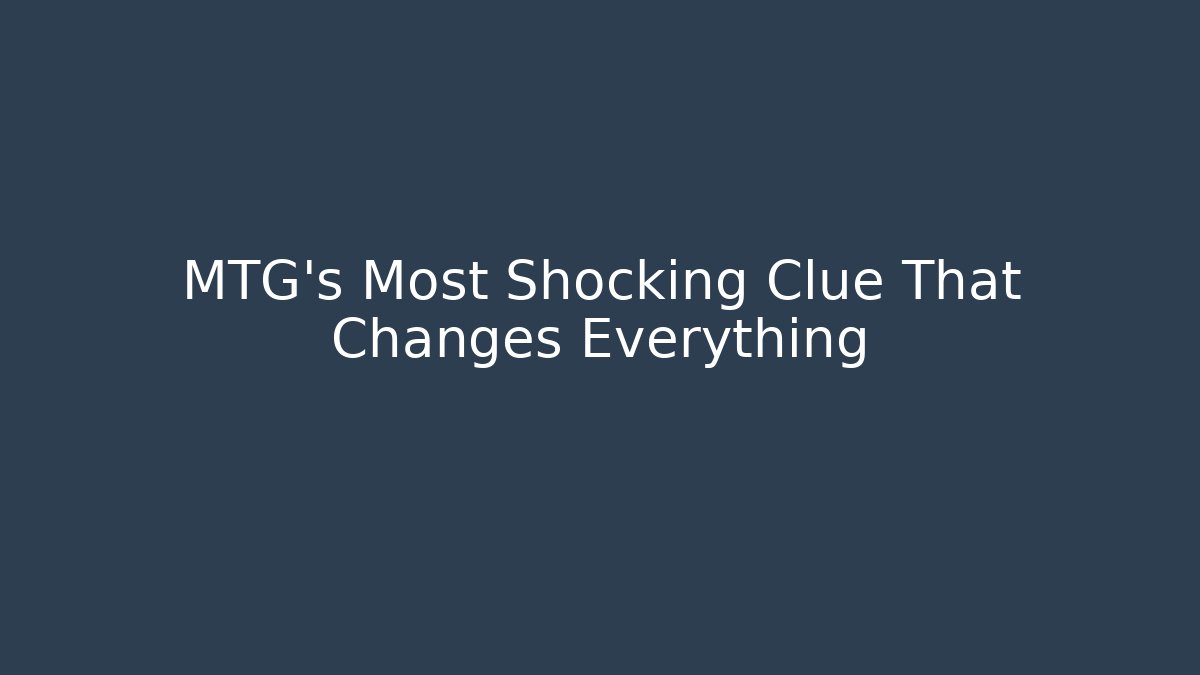 MTG's Most Shocking Clue That Changes Everything