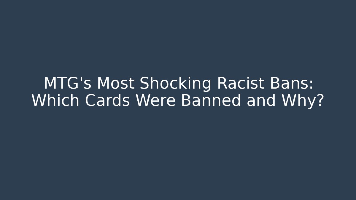 MTG's Most Shocking Racist Bans: Which Cards Were Banned and Why?
