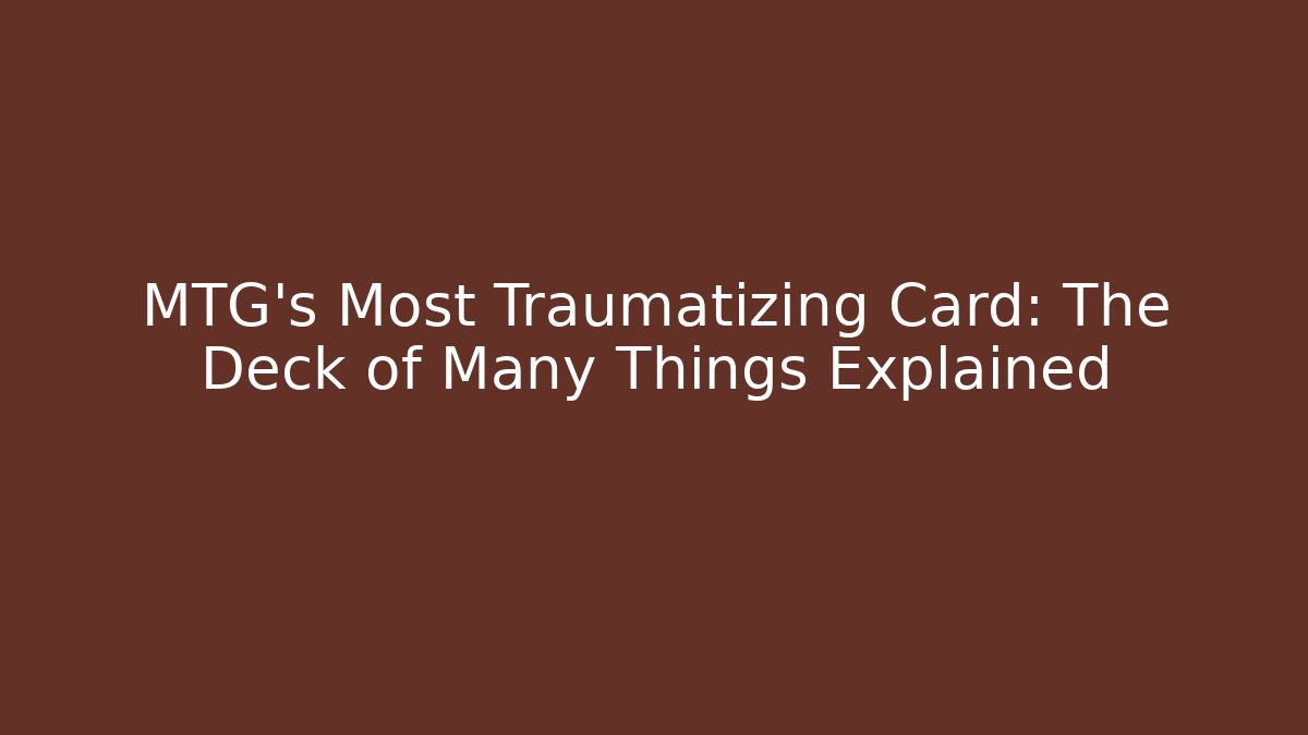 MTG's Most Traumatizing Card: The Deck of Many Things Explained