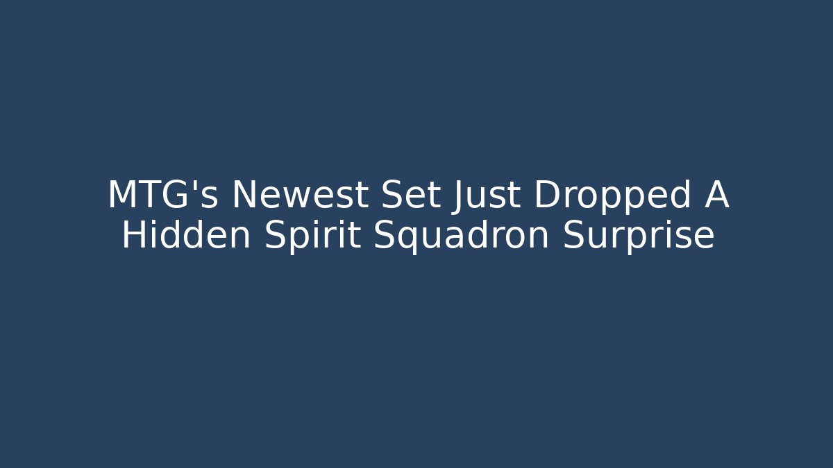 MTG's Newest Set Just Dropped A Hidden Spirit Squadron Surprise