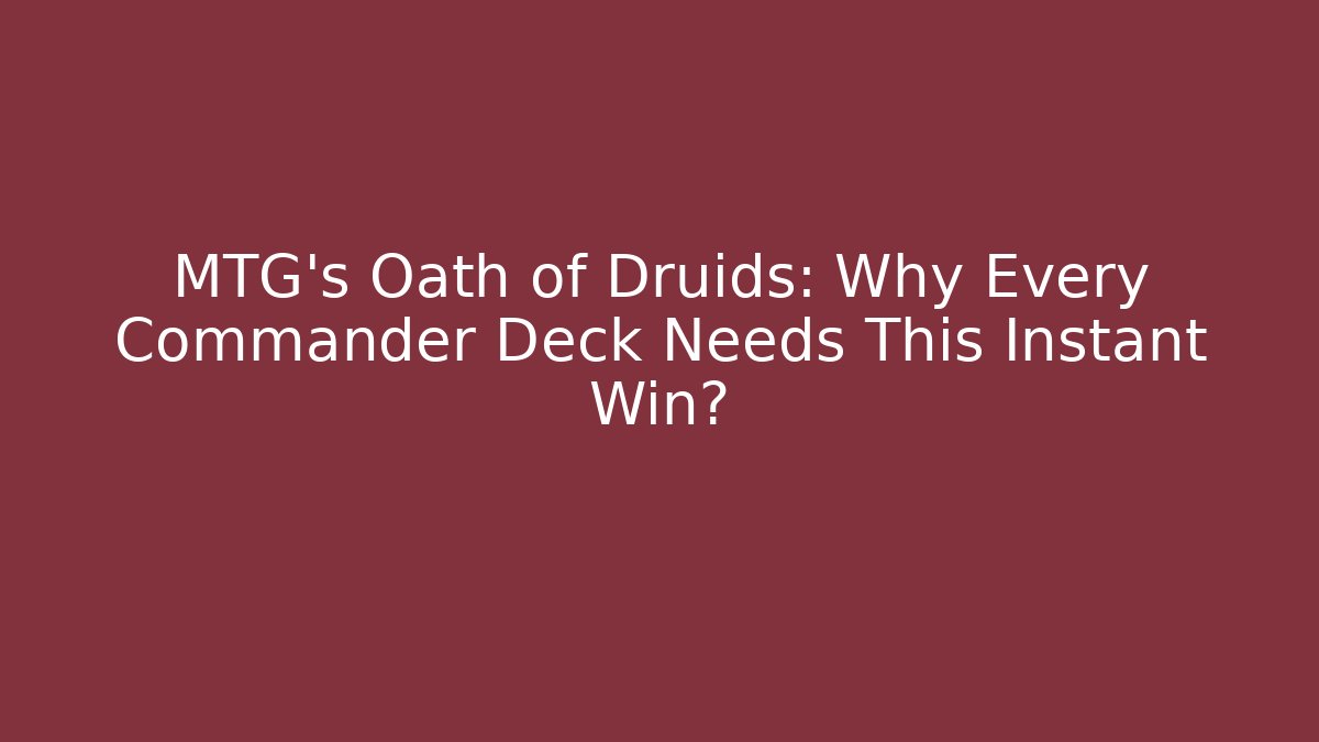 MTG's Oath of Druids: Why Every Commander Deck Needs This Instant Win?