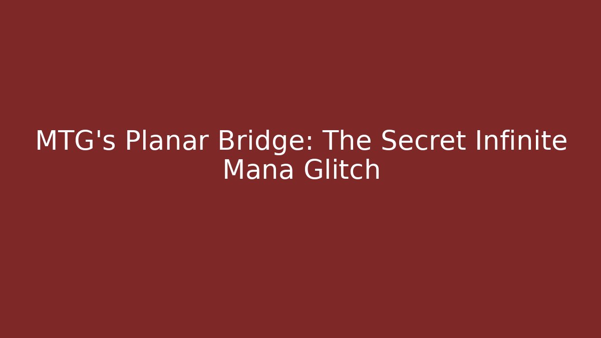 MTG's Planar Bridge: The Secret Infinite Mana Glitch