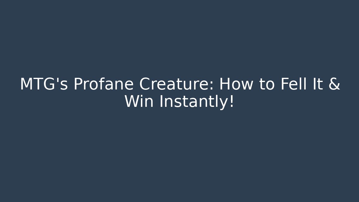 MTG's Profane Creature: How to Fell It & Win Instantly!