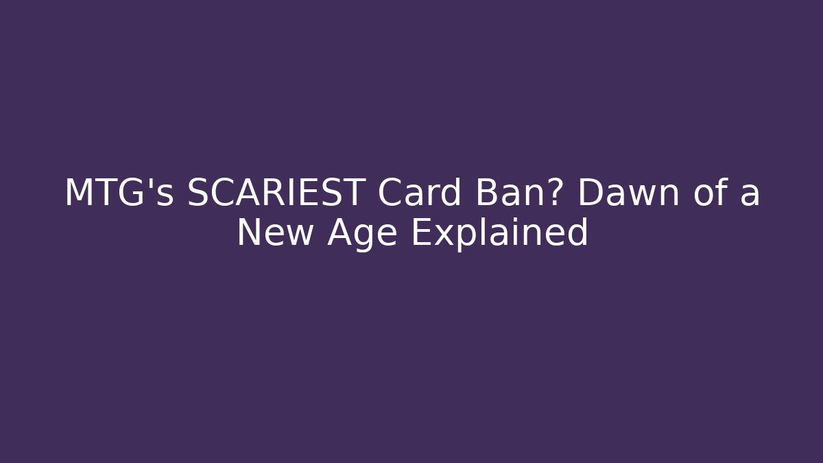 MTG's SCARIEST Card Ban? Dawn of a New Age Explained