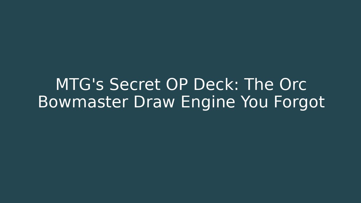 MTG's Secret OP Deck: The Orc Bowmaster Draw Engine You Forgot