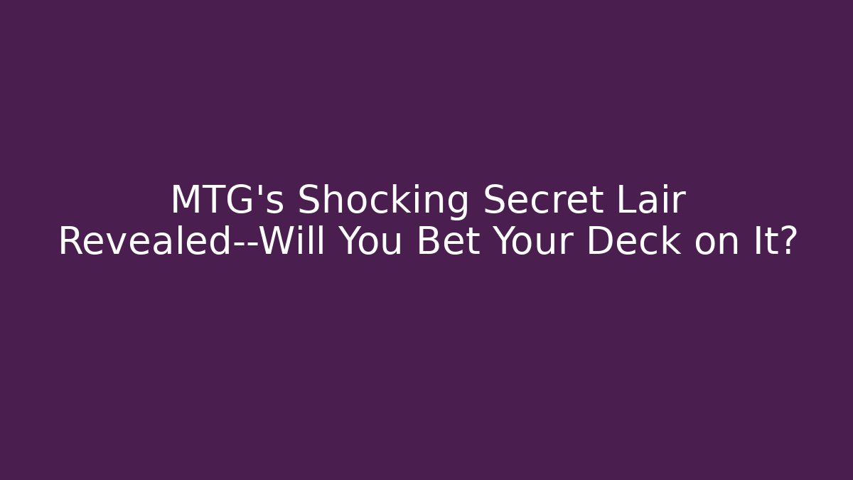 MTG's Shocking Secret Lair Revealed—Will You Bet Your Deck on It?