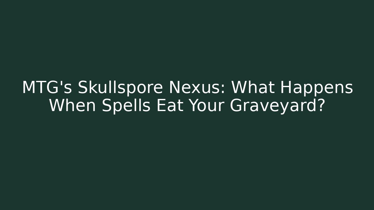 MTG's Skullspore Nexus: What Happens When Spells Eat Your Graveyard?