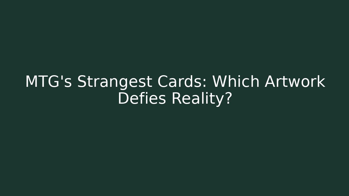 MTG's Strangest Cards: Which Artwork Defies Reality? - Create More Assets
