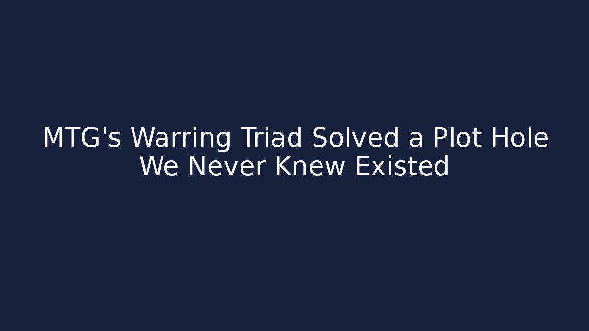 MTG's Warring Triad Solved a Plot Hole We Never Knew Existed - Create More Assets