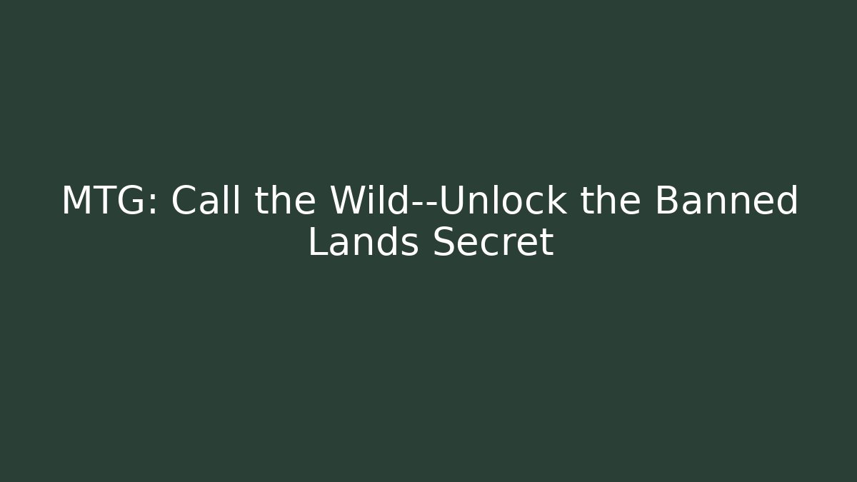 MTG: Call the Wild—Unlock the Banned Lands Secret