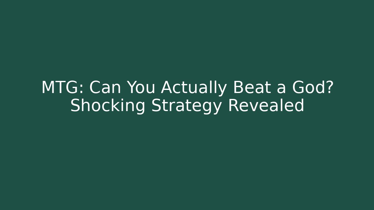 MTG: Can You Actually Beat a God? Shocking Strategy Revealed
