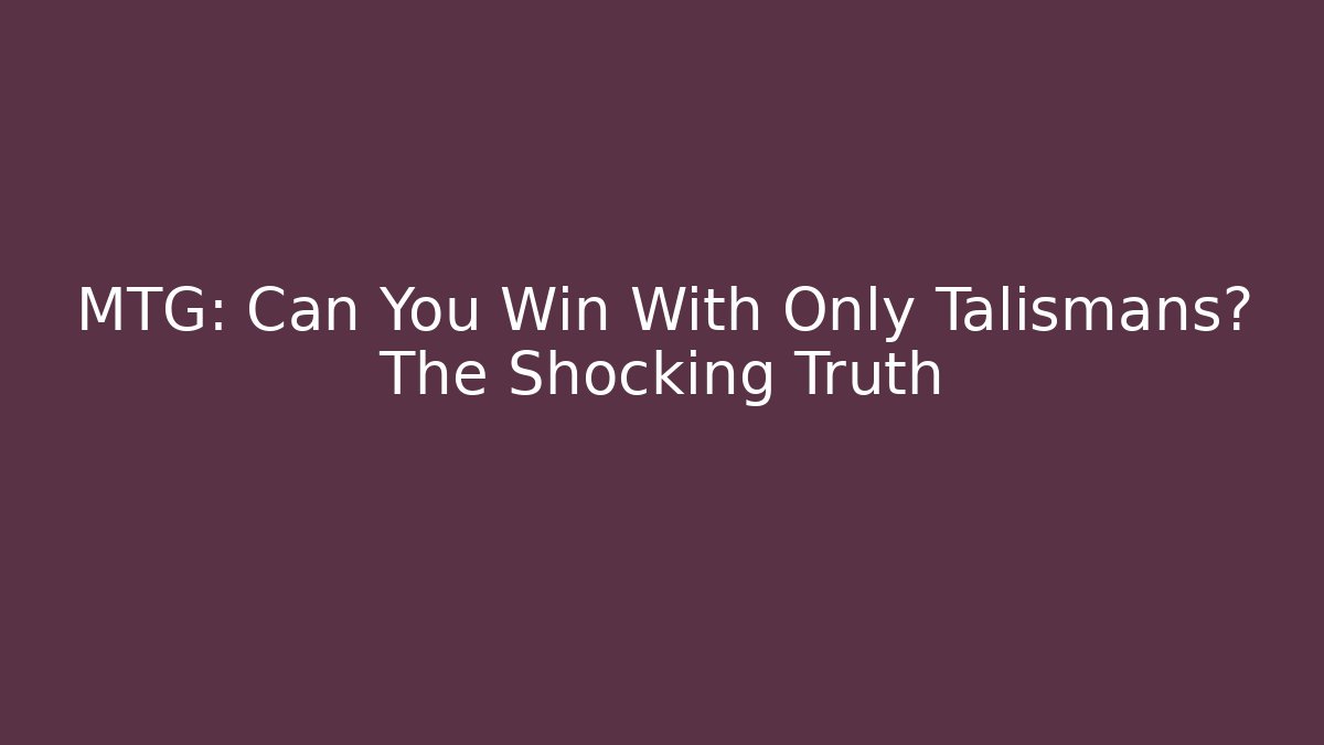 MTG: Can You Win With Only Talismans? The Shocking Truth