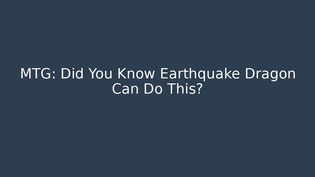 MTG: Did You Know Earthquake Dragon Can Do This?
