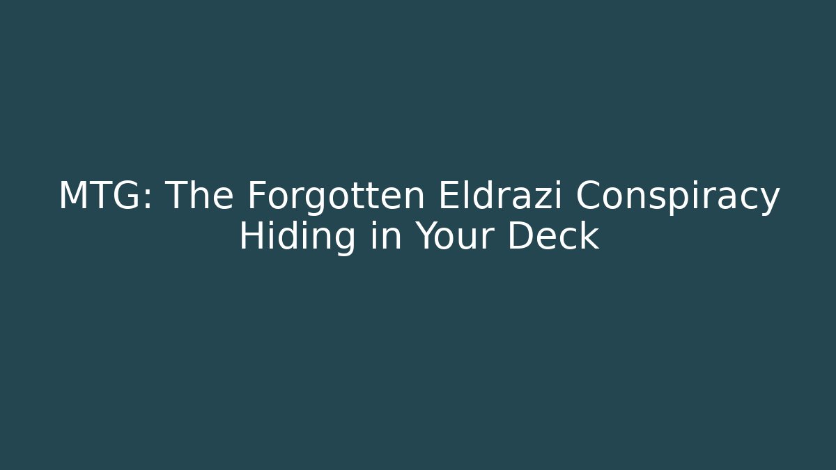 MTG: The Forgotten Eldrazi Conspiracy Hiding in Your Deck