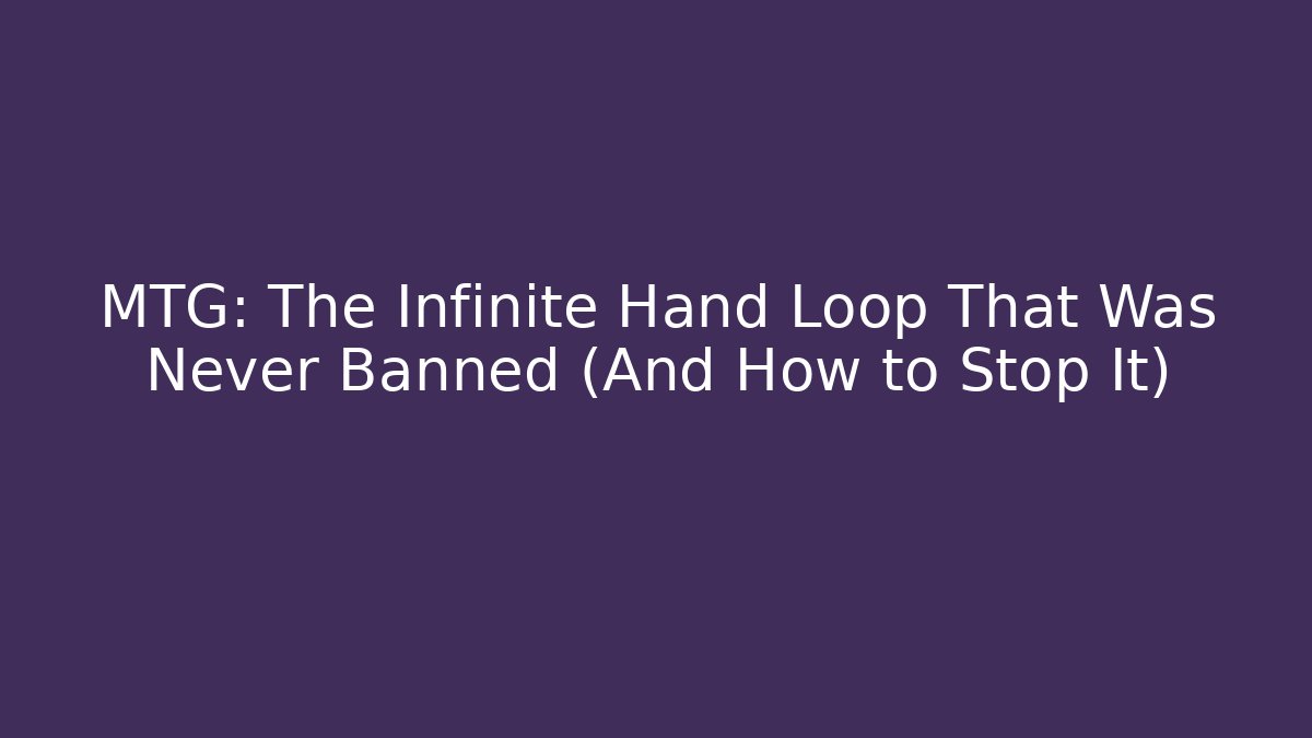 MTG: The Infinite Hand Loop That Was Never Banned (And How to Stop It)