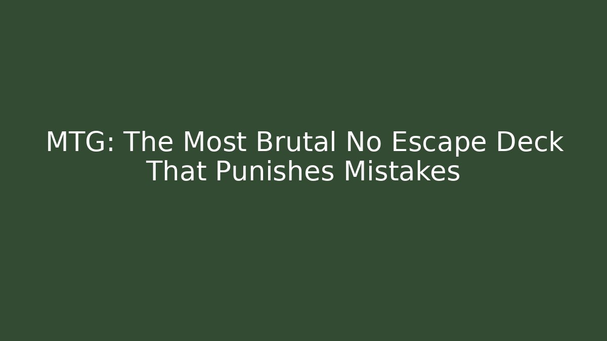 MTG: The Most Brutal No Escape Deck That Punishes Mistakes