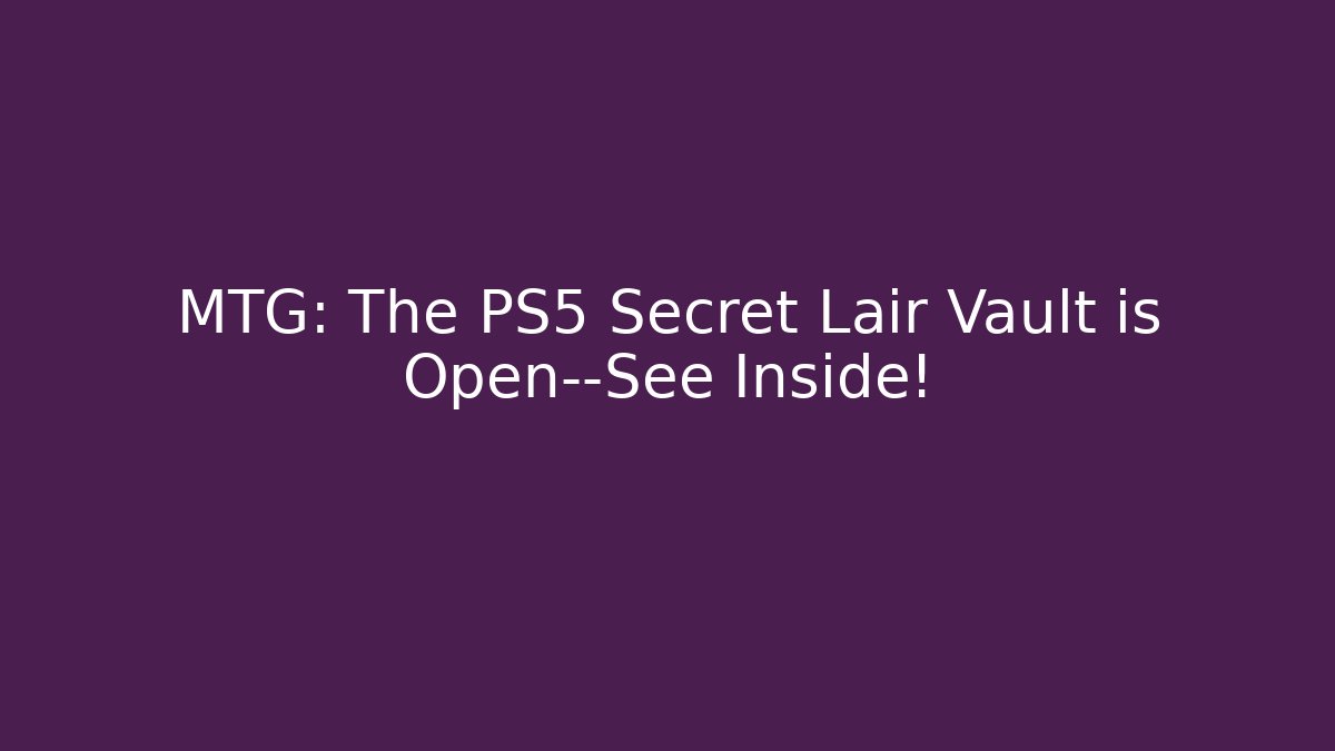 MTG: The PS5 Secret Lair Vault is Open—See Inside!