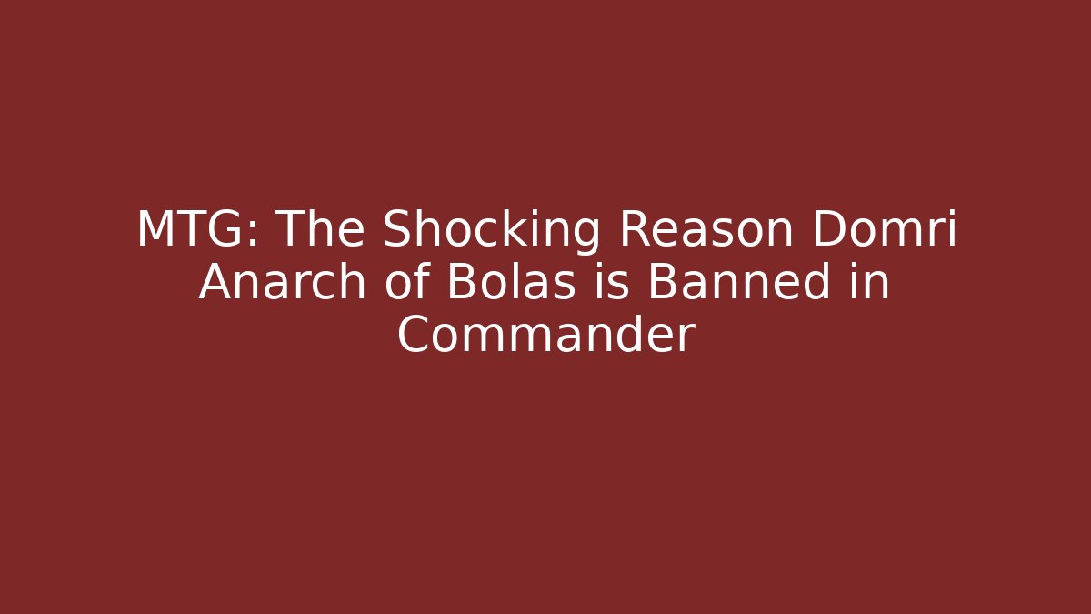 MTG: The Shocking Reason Domri Anarch of Bolas is Banned in Commander