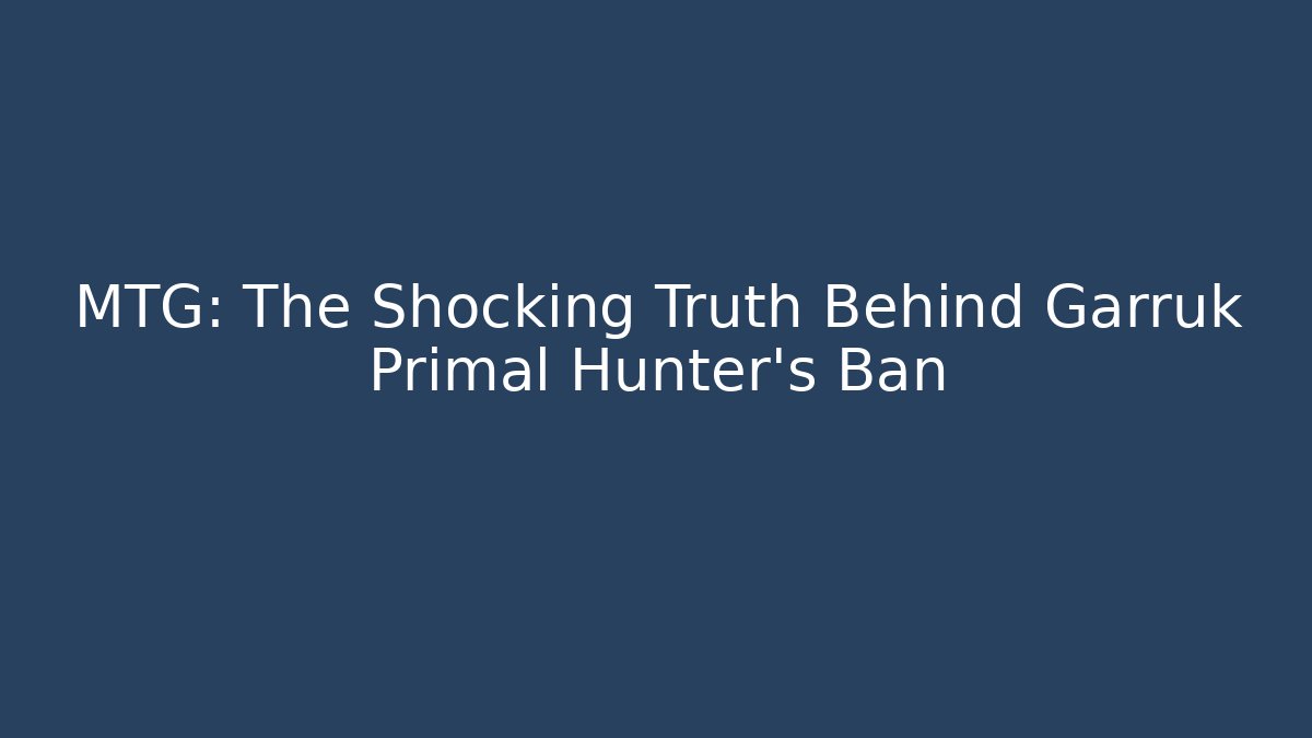 MTG: The Shocking Truth Behind Garruk Primal Hunter's Ban