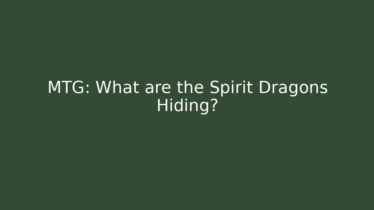 MTG: What are the Spirit Dragons Hiding?