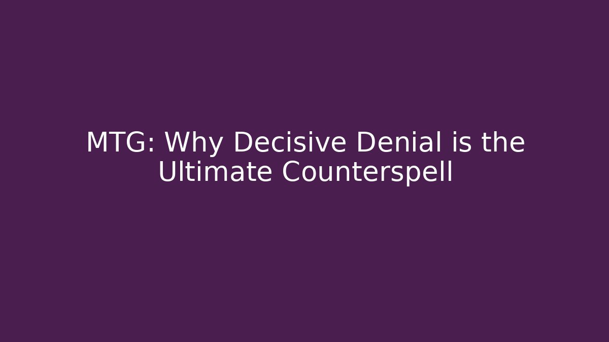 MTG: Why Decisive Denial is the Ultimate Counterspell - Create More Assets