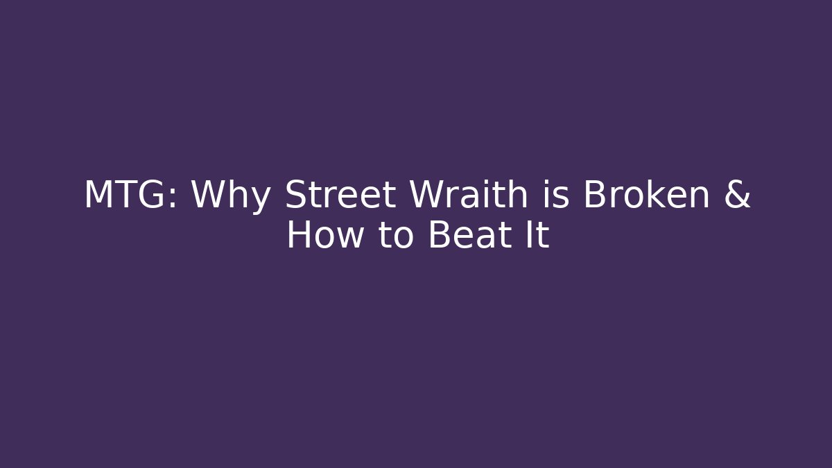 MTG: Why Street Wraith is Broken & How to Beat It