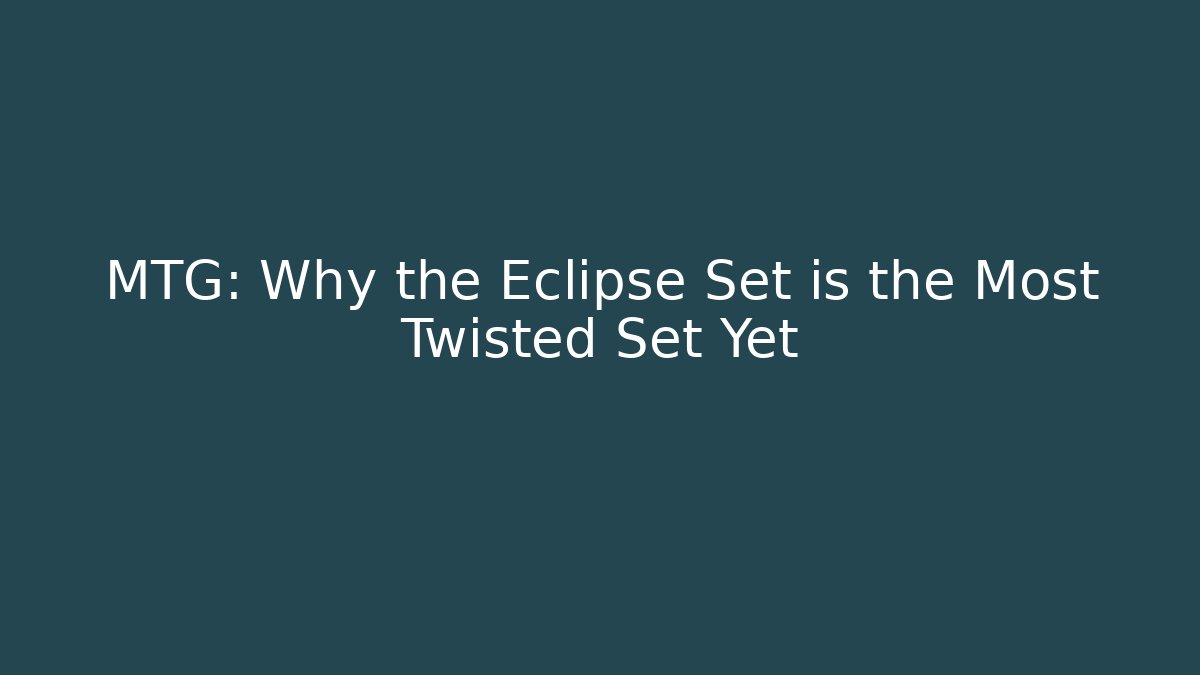 MTG: Why the Eclipse Set is the Most Twisted Set Yet - Create More Assets