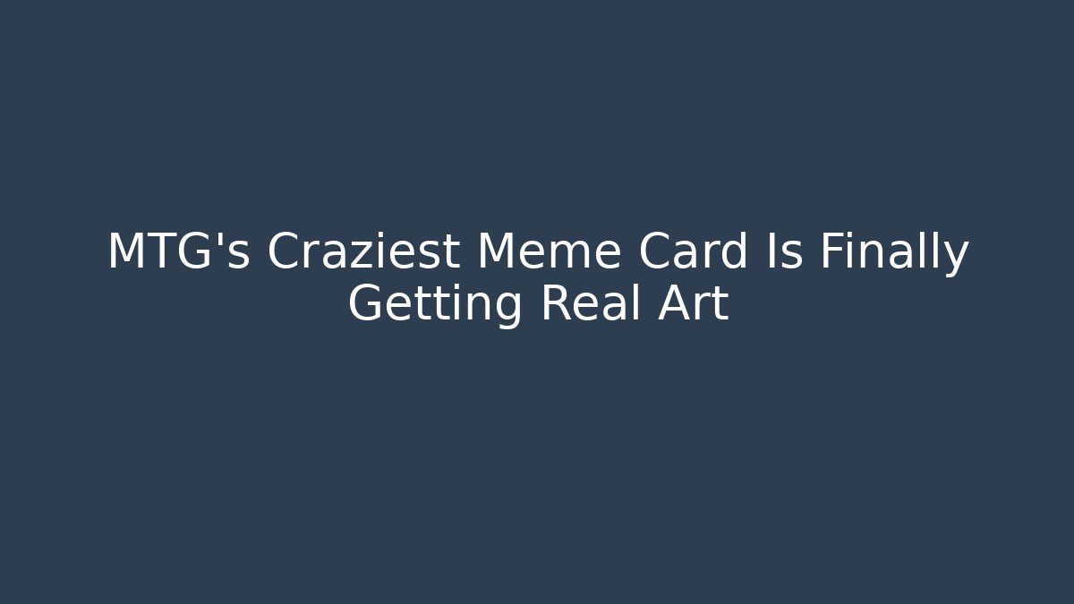 MTG’s Craziest Meme Card Is Finally Getting Real Art