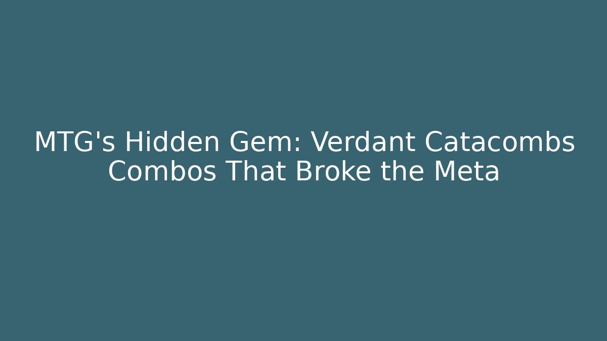 MTG’s Hidden Gem: Verdant Catacombs Combos That Broke the Meta