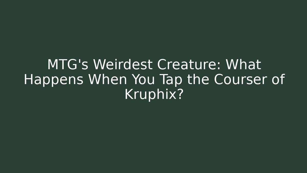 MTG’s Weirdest Creature: What Happens When You Tap the Courser of Kruphix?