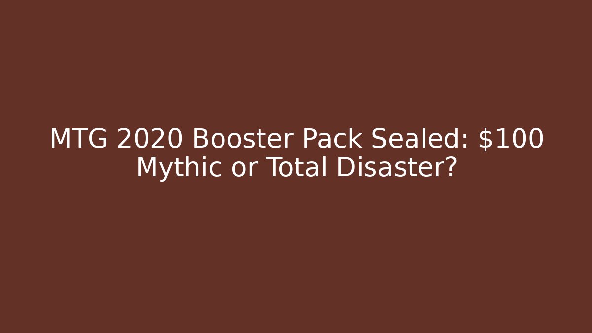 MTG 2020 Booster Pack Sealed: $100 Mythic or Total Disaster?