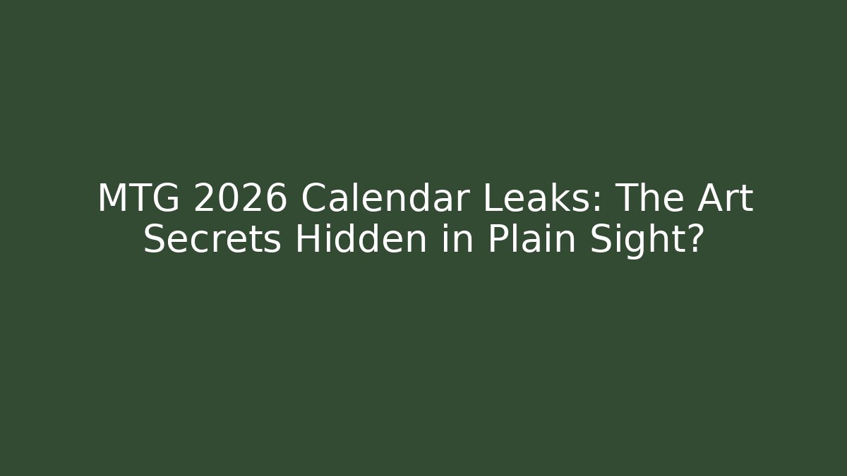 MTG 2026 Calendar Leaks: The Art Secrets Hidden in Plain Sight?