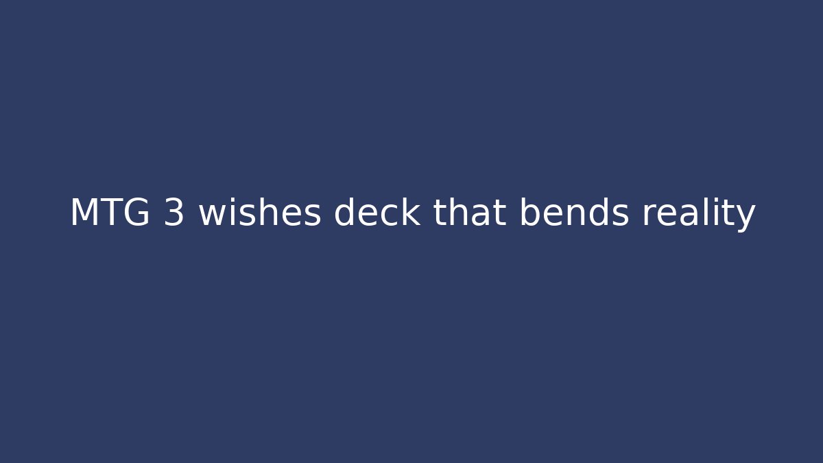 MTG 3 wishes deck that bends reality