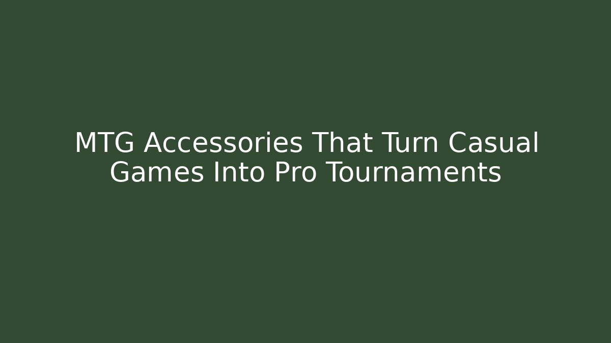 MTG Accessories That Turn Casual Games Into Pro Tournaments