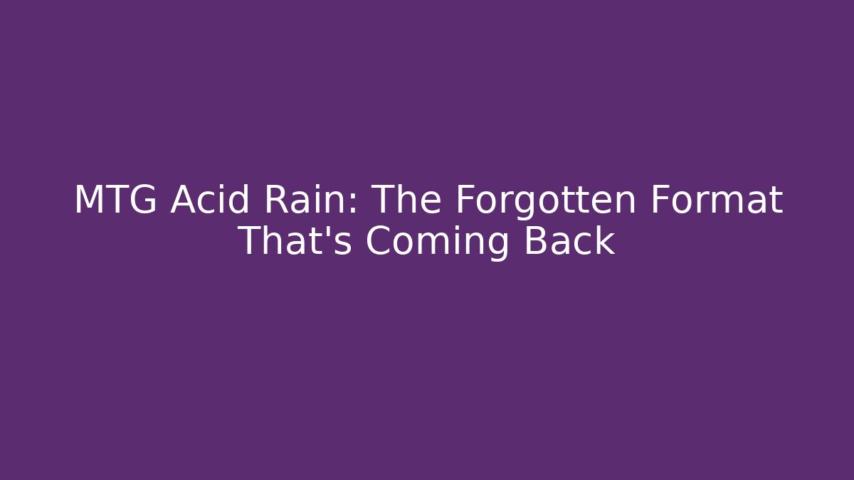 MTG Acid Rain: The Forgotten Format That's Coming Back - Create More Assets