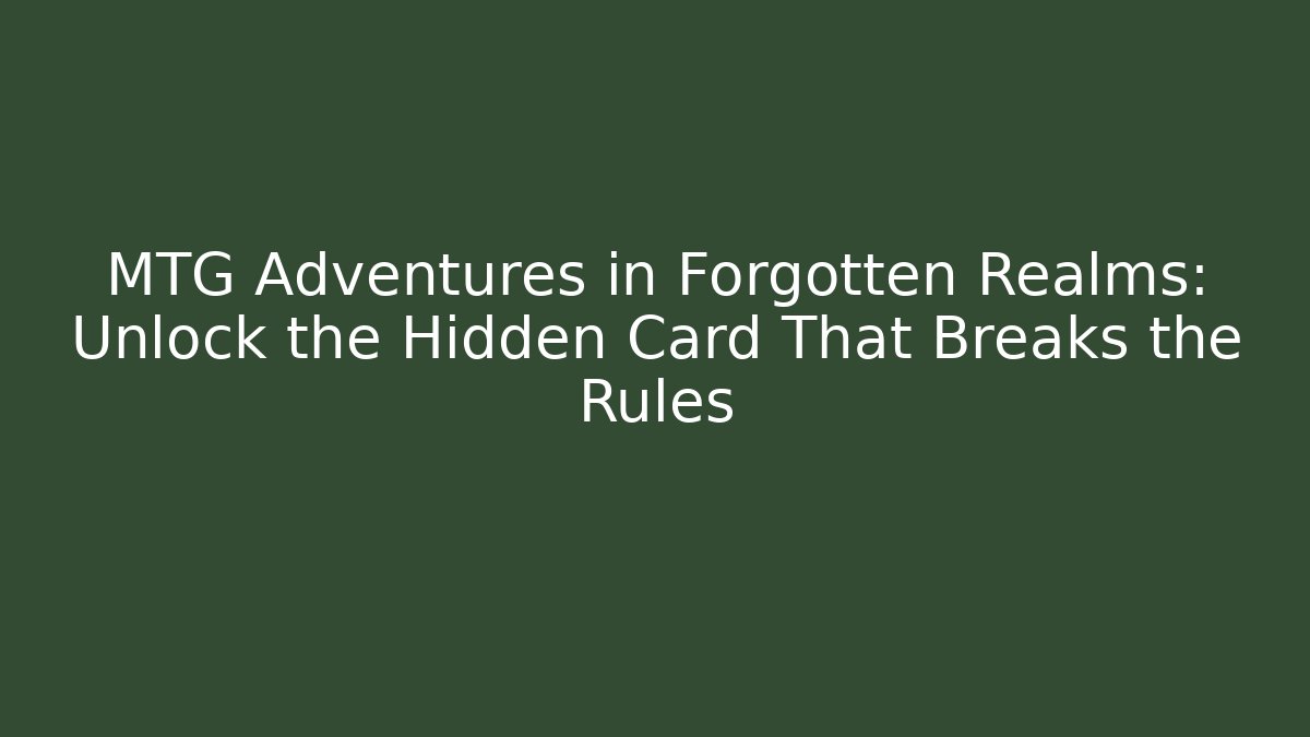MTG Adventures in Forgotten Realms: Unlock the Hidden Card That Breaks the Rules