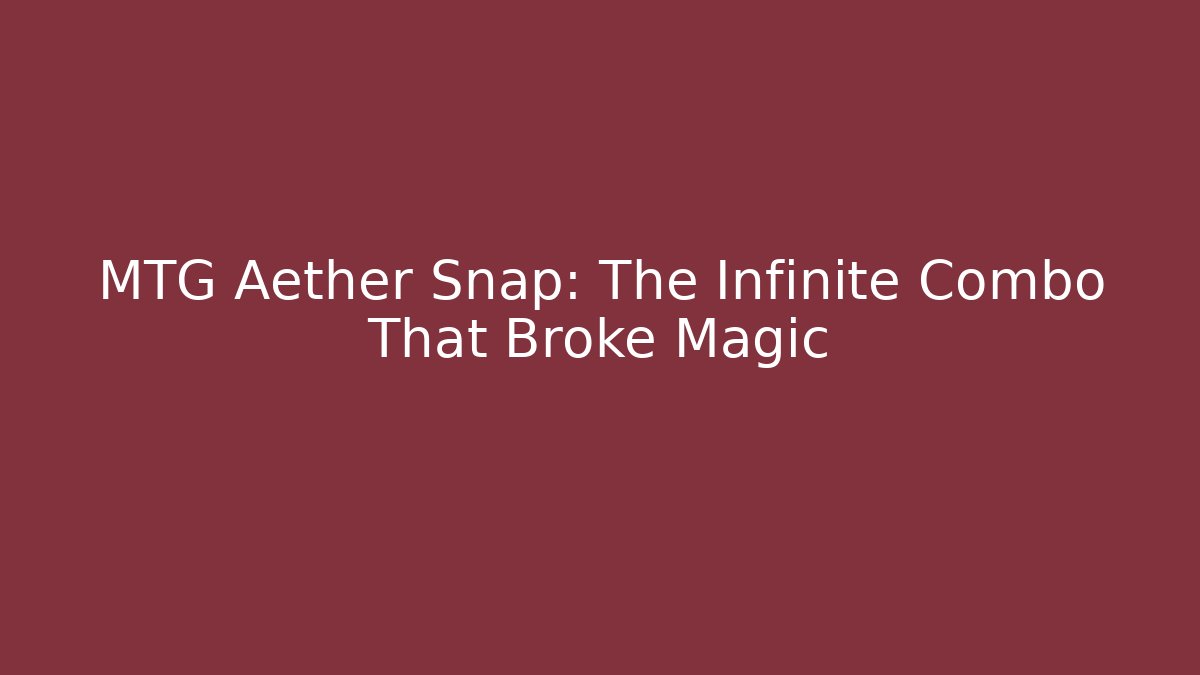 MTG Aether Snap: The Infinite Combo That Broke Magic
