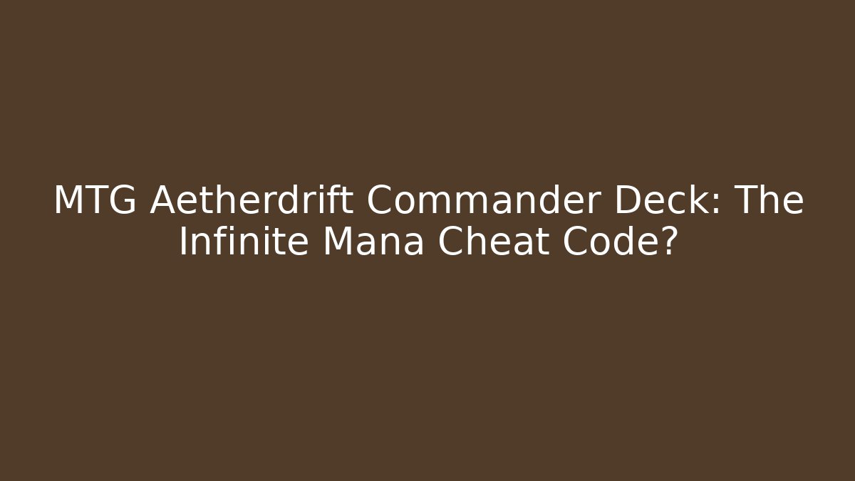 MTG Aetherdrift Commander Deck: The Infinite Mana Cheat Code? - Create More Assets