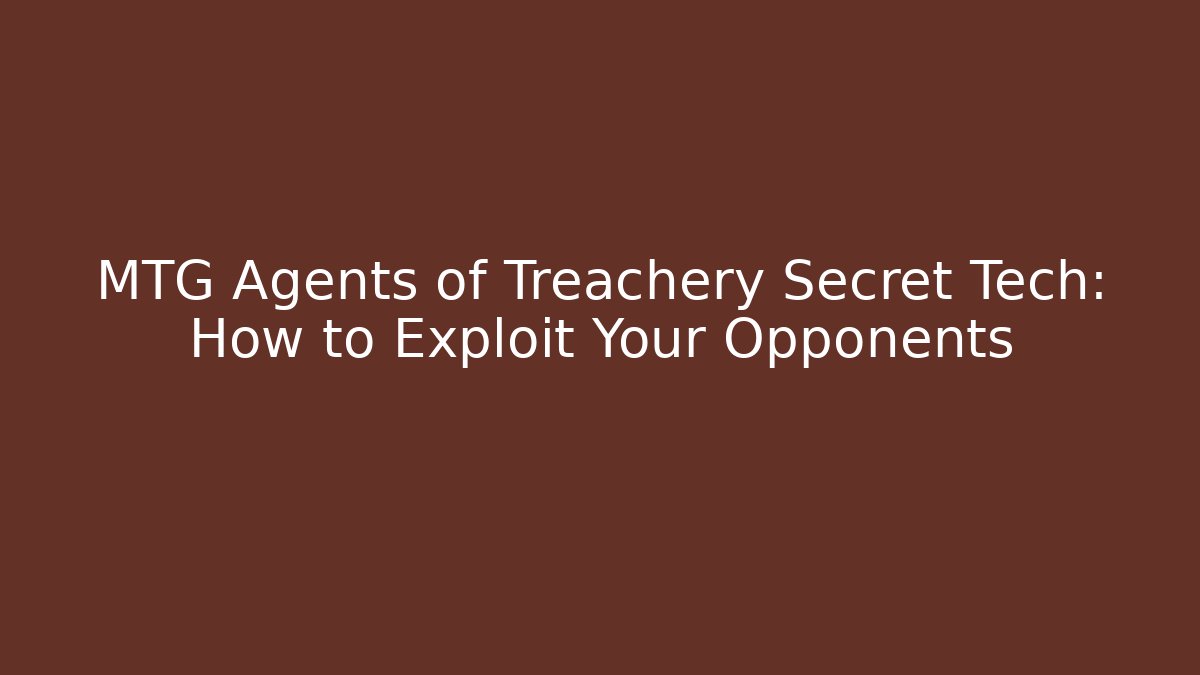 MTG Agents of Treachery Secret Tech: How to Exploit Your Opponents