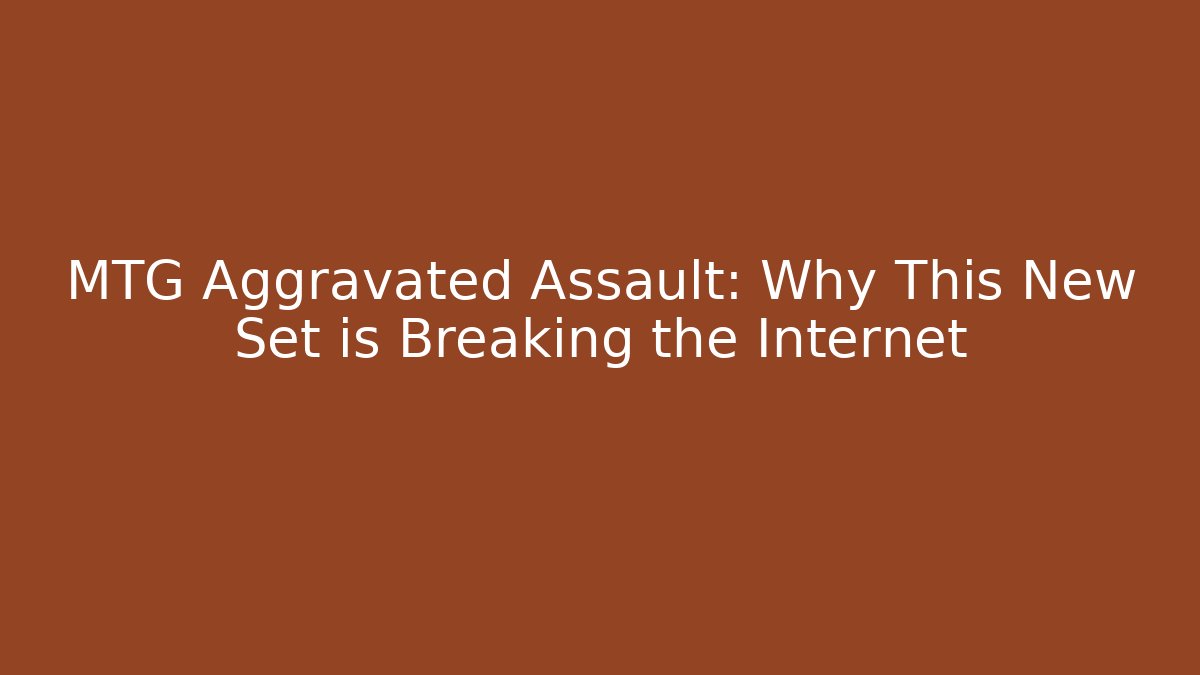 MTG Aggravated Assault: Why This New Set is Breaking the Internet