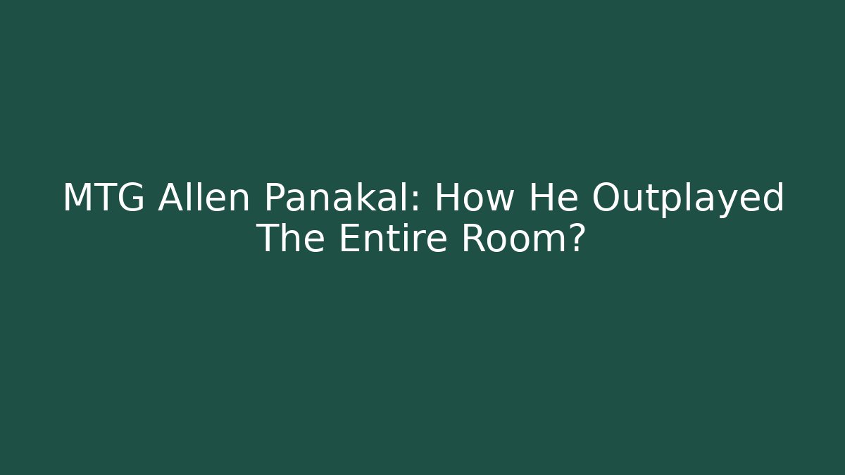 MTG Allen Panakal: How He Outplayed The Entire Room?
