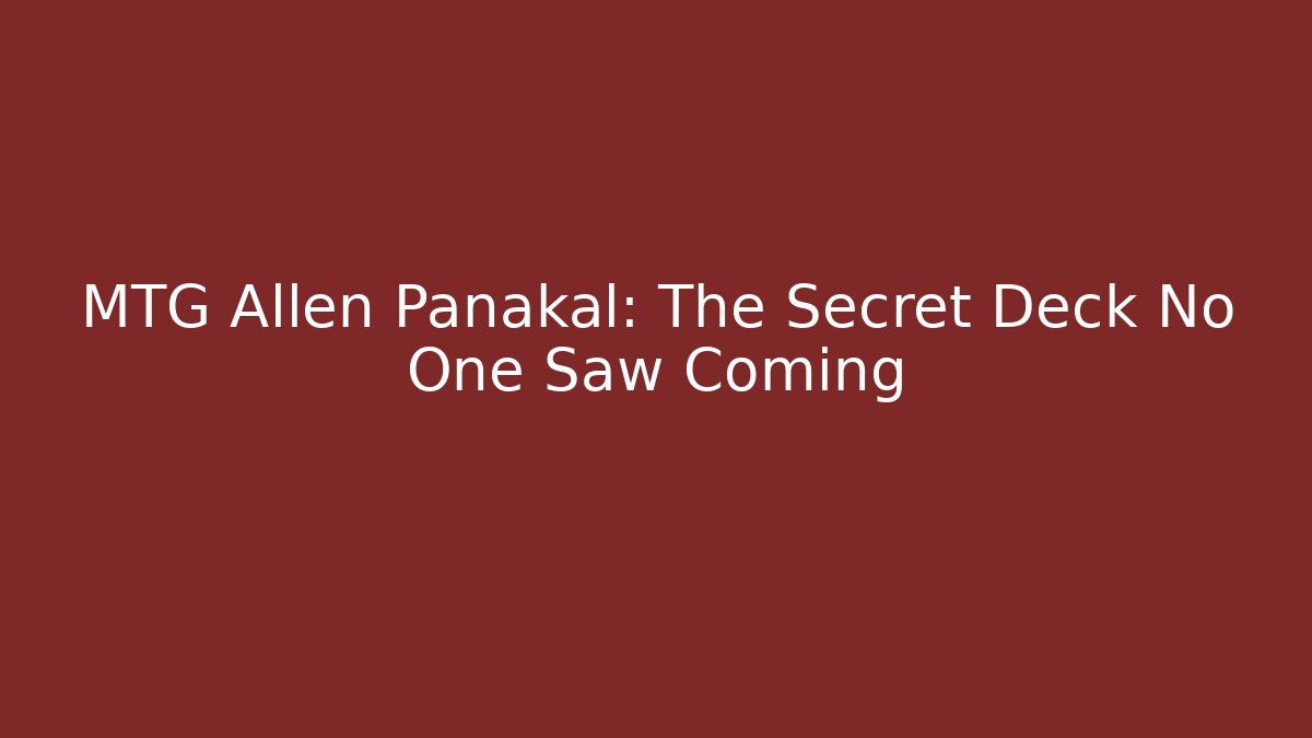 MTG Allen Panakal: The Secret Deck No One Saw Coming