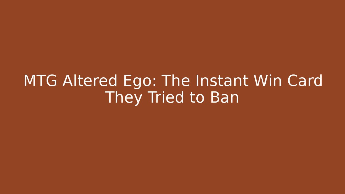 MTG Altered Ego: The Instant Win Card They Tried to Ban