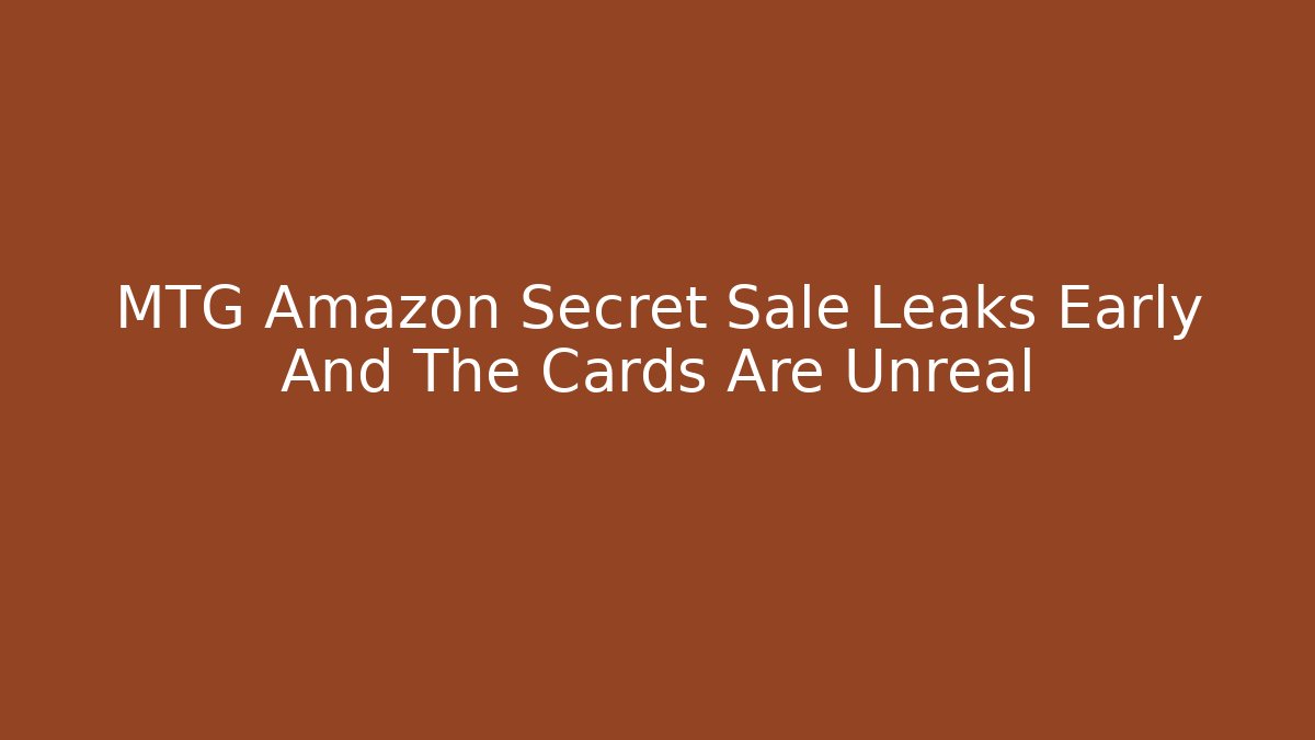 MTG Amazon Secret Sale Leaks Early And The Cards Are Unreal